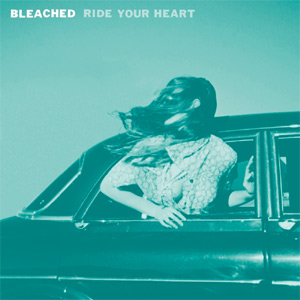 Bleached - Ride Your Heart Album Review Album Review