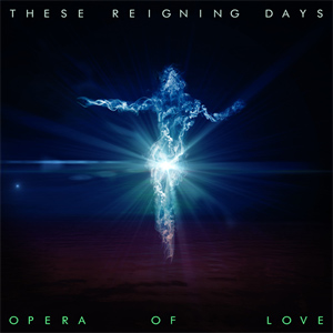 These Reigning Days - Opera Of Love Album Review