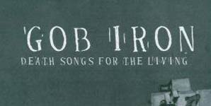 Gob Iron Death Songs For The Living Album